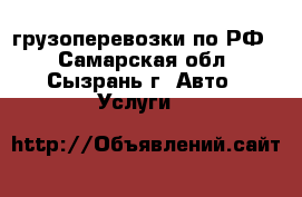 грузоперевозки по РФ  - Самарская обл., Сызрань г. Авто » Услуги   